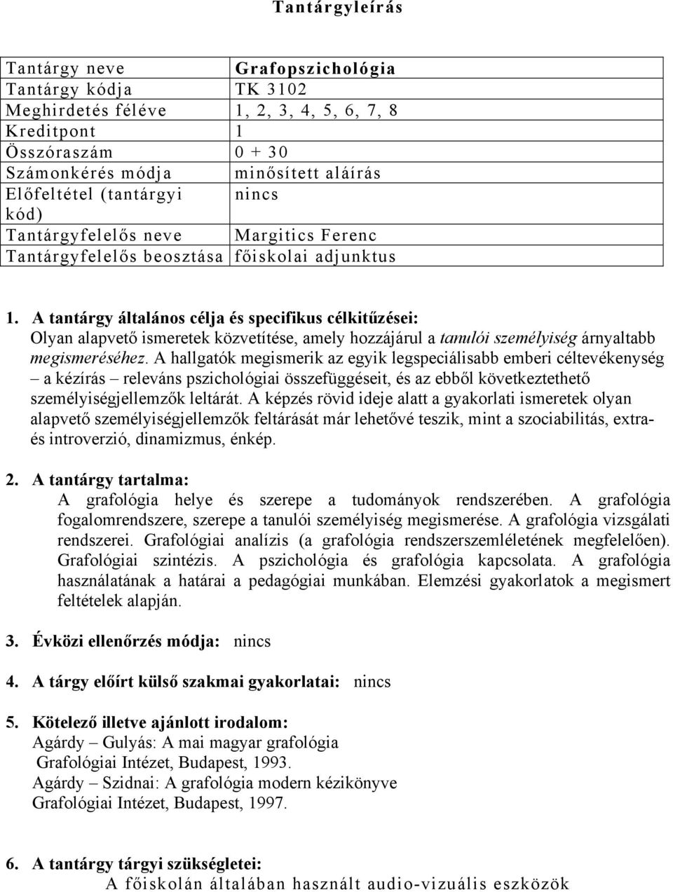 A tantárgy általános célja és specifikus célkitűzései: Olyan alapvető ismeretek közvetítése, amely hozzájárul a tanulói személyiség árnyaltabb megismeréséhez.