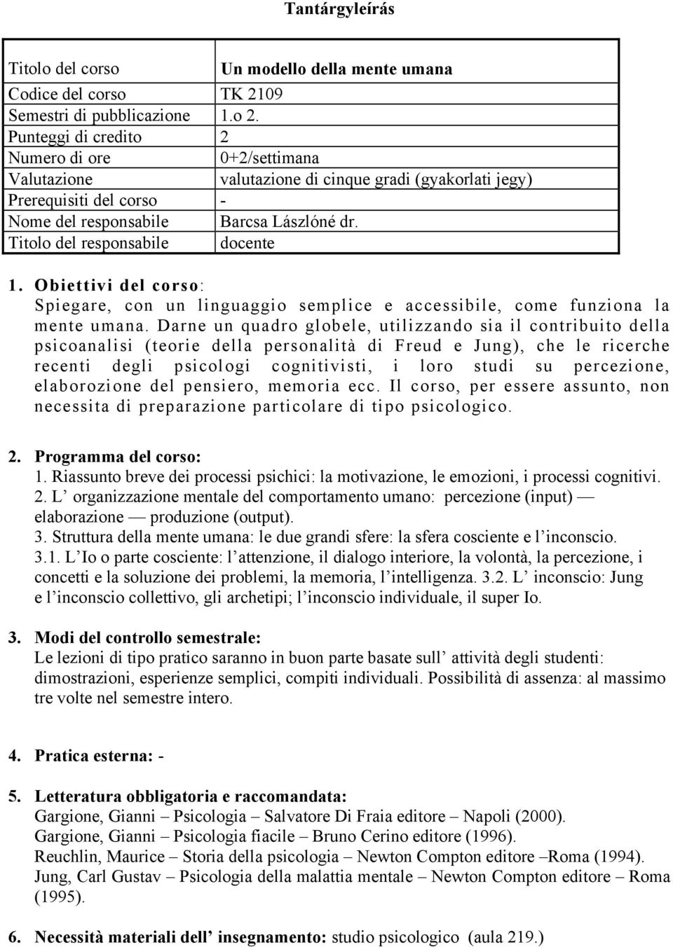 Titolo del responsabile docente 1. Obiettivi del corso: Spiegare, con un linguaggio semplice e accessibile, come funziona la mente umana.