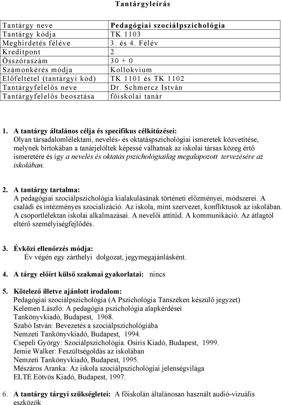 A tantárgy általános célja és specifikus célkitűzései: Olyan társadalomlélektani, nevelés- és oktatáspszichológiai ismeretek közvetítése, melynek birtokában a tanárjelöltek képessé válhatnak az