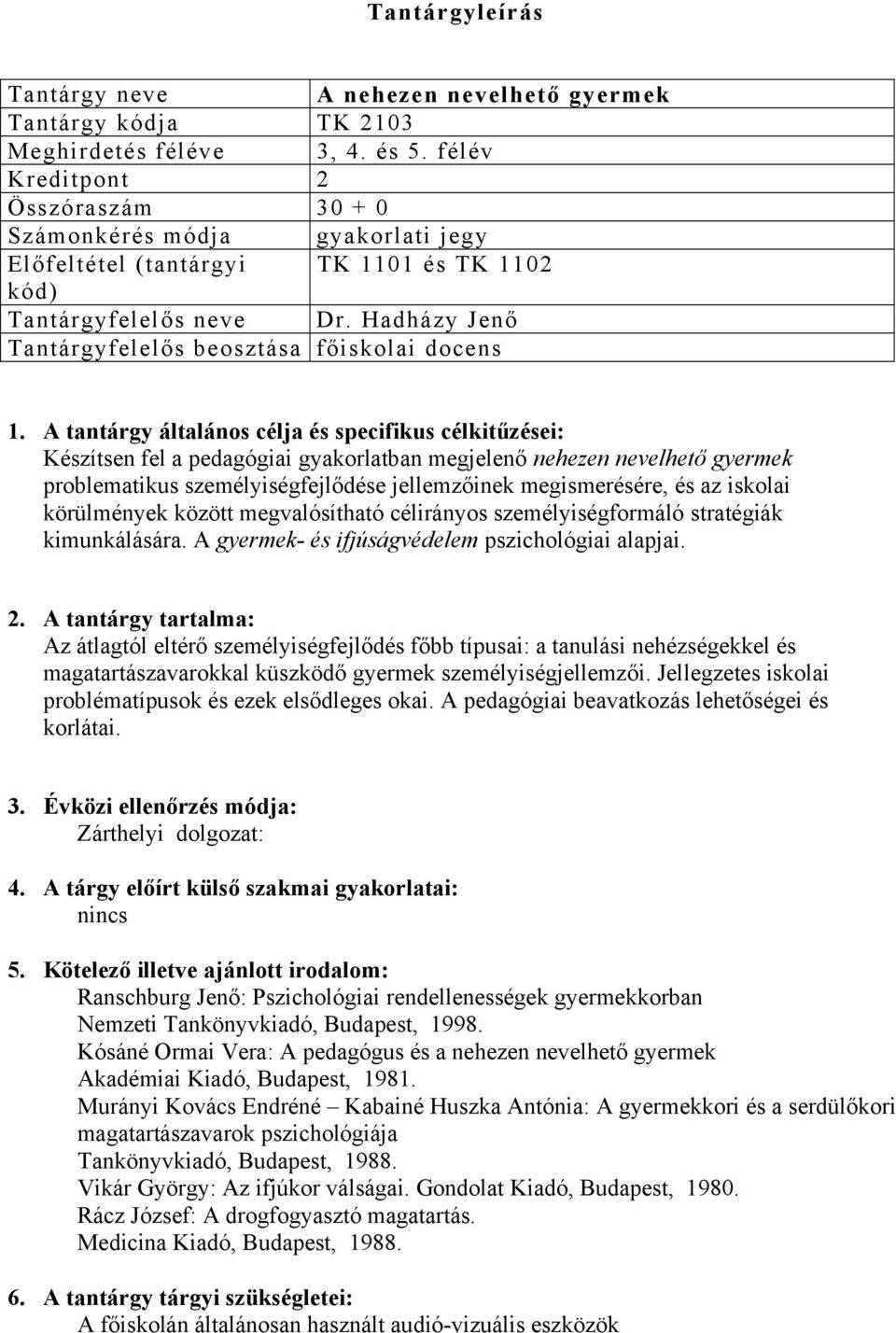 A tantárgy általános célja és specifikus célkitűzései: Készítsen fel a pedagógiai gyakorlatban megjelenő nehezen nevelhető gyermek problematikus személyiségfejlődése jellemzőinek megismerésére, és az