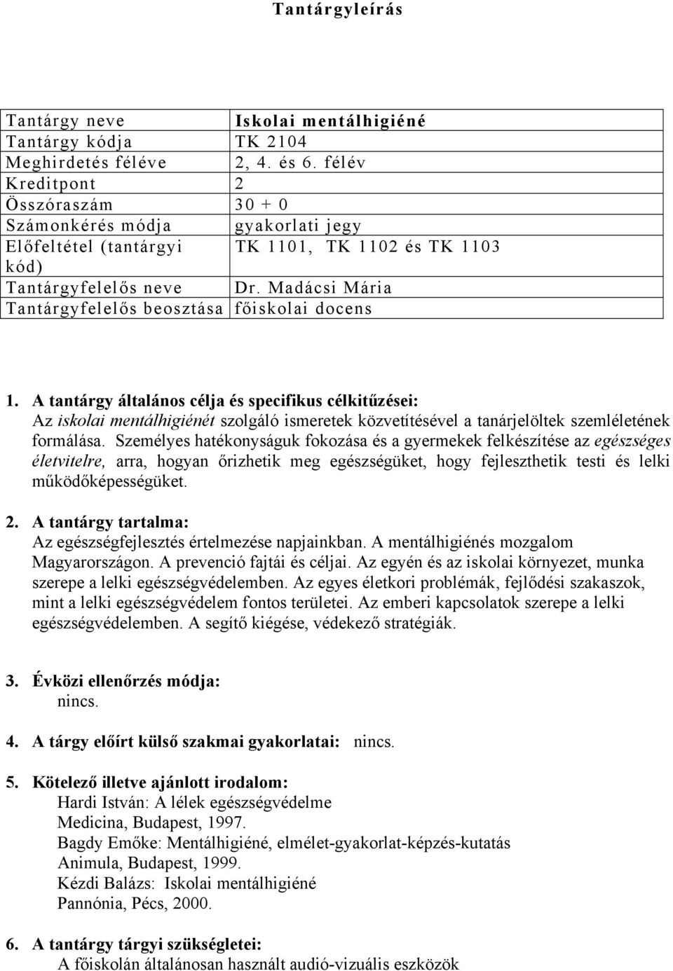 A tantárgy általános célja és specifikus célkitűzései: Az iskolai mentálhigiénét szolgáló ismeretek közvetítésével a tanárjelöltek szemléletének formálása.