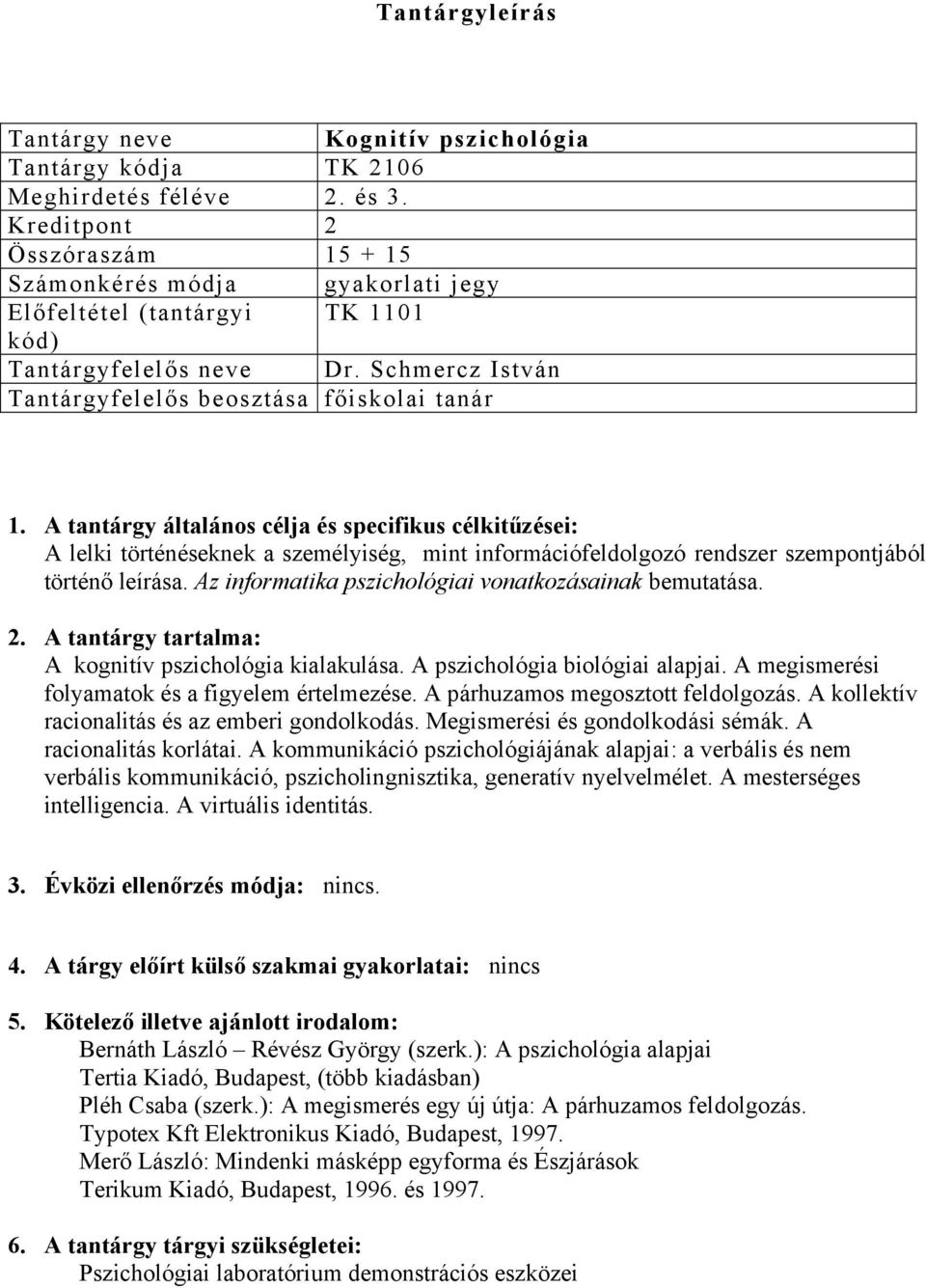 A tantárgy általános célja és specifikus célkitűzései: A lelki történéseknek a személyiség, mint információfeldolgozó rendszer szempontjából történő leírása.