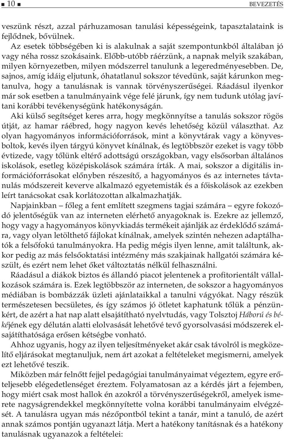 Előbb-utóbb ráérzünk, a napnak melyik szakában, milyen környezetben, milyen módszerrel tanulunk a legeredményesebben.