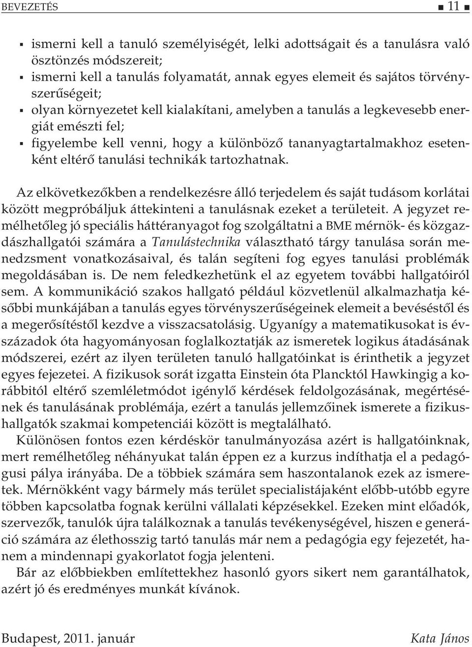 tartozhatnak. Az elkövetkezőkben a rendelkezésre álló terjedelem és saját tudásom korlátai között megpróbáljuk áttekinteni a tanulásnak ezeket a területeit.