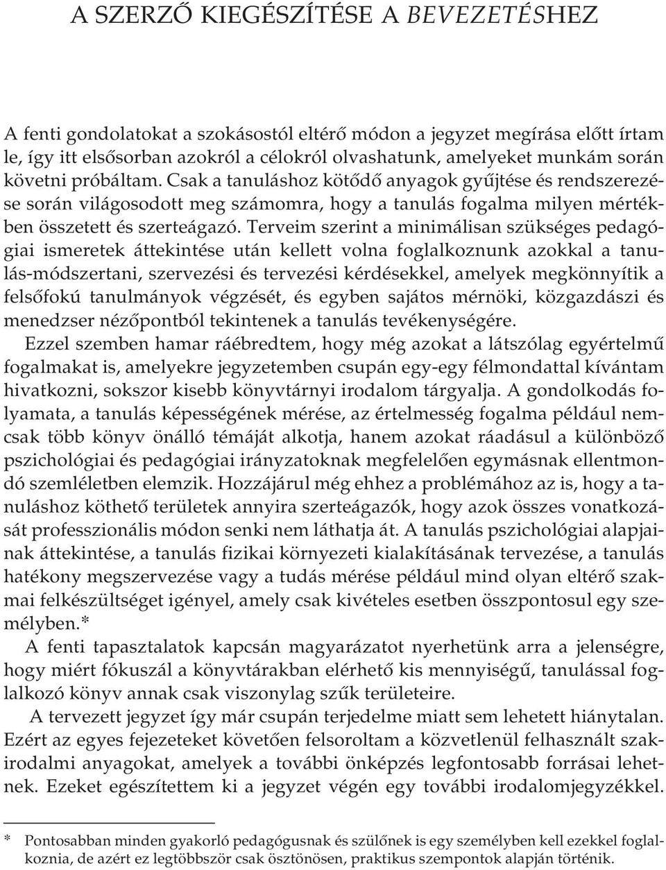 Terveim szerint a minimálisan szükséges pedagógiai ismeretek áttekintése után kellett volna foglalkoznunk azokkal a tanulás-módszertani, szervezési és tervezési kérdésekkel, amelyek megkönnyítik a