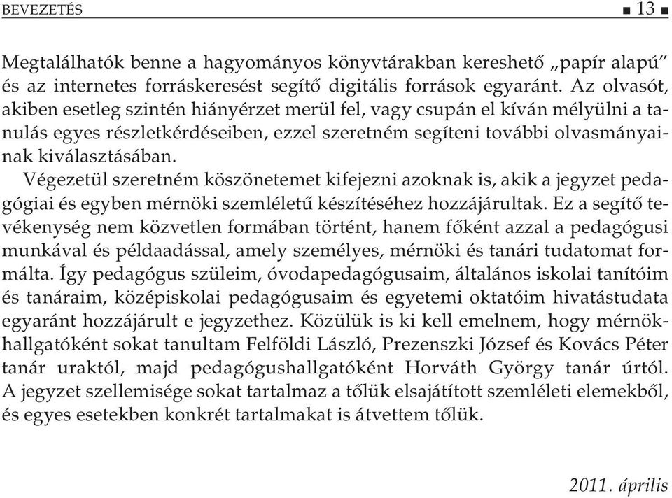 Végezetül szeretném köszönetemet kifejezni azoknak is, akik a jegyzet pedagógiai és egyben mérnöki szemléletű készítéséhez hozzájárultak.