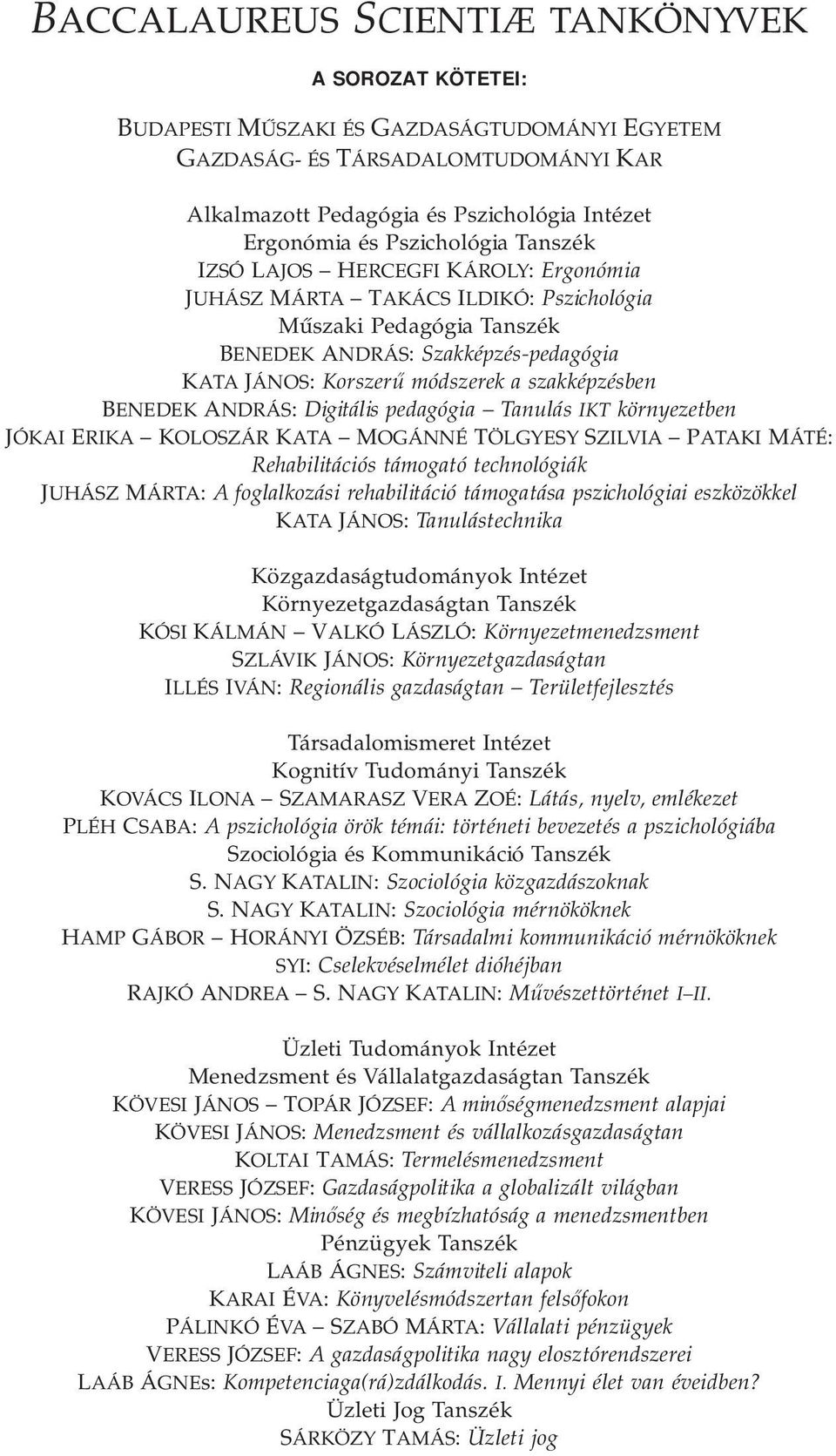 szakképzésben BENEDEK ANDRÁS: Digitális pedagógia Tanulás IKT környezetben JÓKAI ERIKA KOLOSZÁR KATA MOGÁNNÉ TÖLGYESY SZILVIA PATAKI MÁTÉ: Rehabilitációs támogató technológiák JUHÁSZ MÁRTA: A