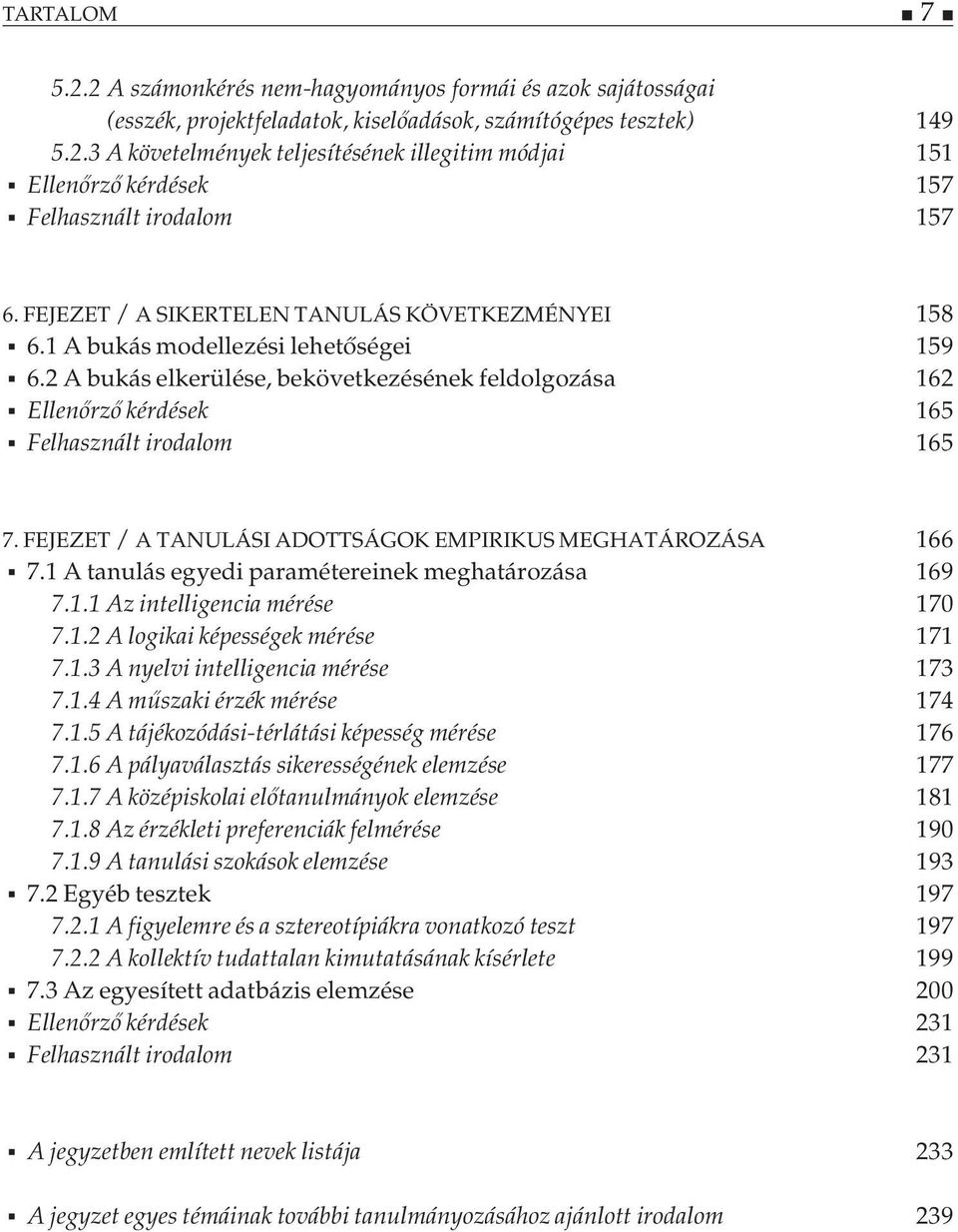 FEJEZET / A TANULÁSI ADOTTSÁGOK EMPIRIKUS MEGHATÁROZÁSA 166 7.1 A tanulás egyedi paramétereinek meghatározása 169 7.1.1 Az intelligencia mérése 170 7.1.2 A logikai képességek mérése 171 7.1.3 A nyelvi intelligencia mérése 173 7.