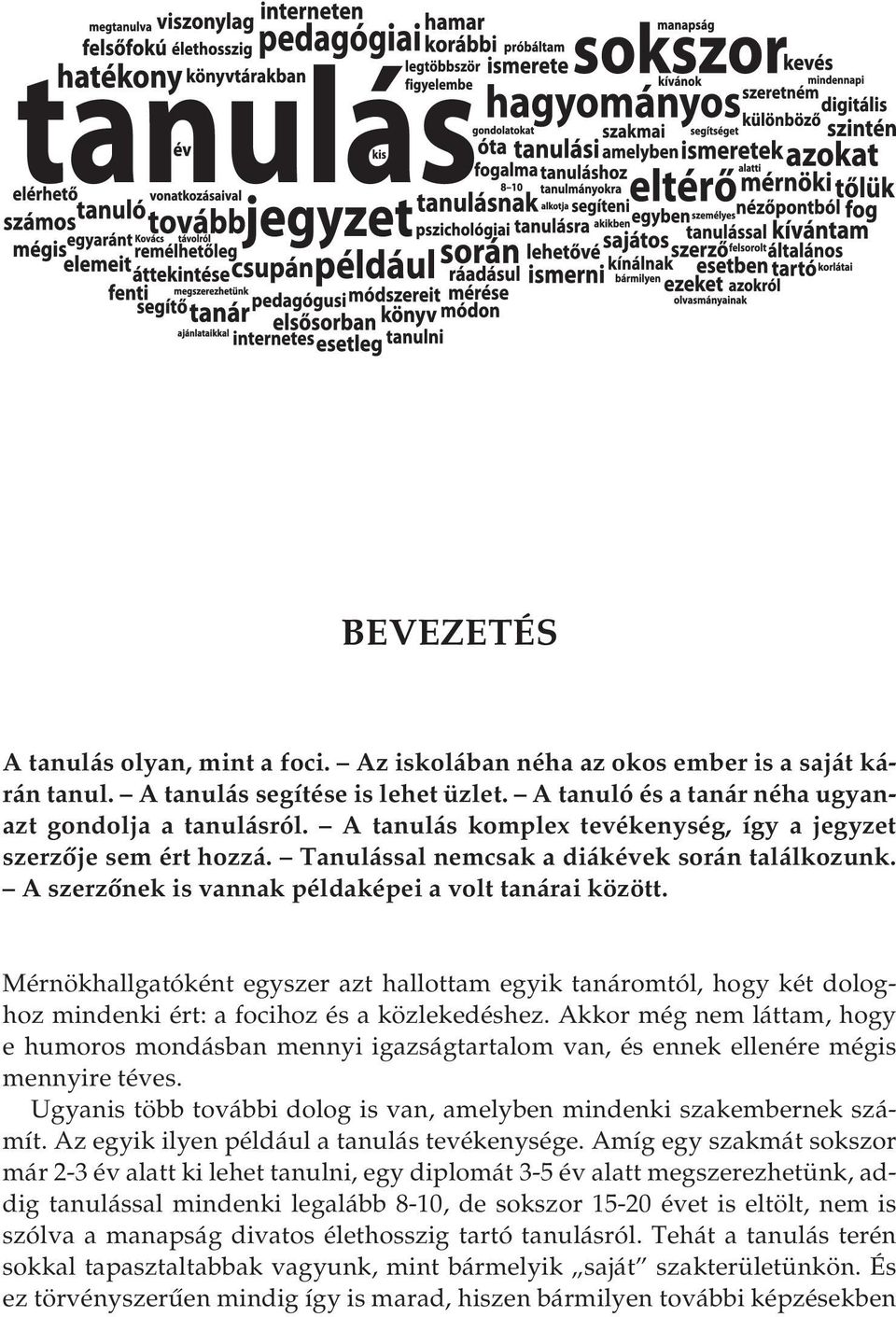 Mérnökhallgatóként egyszer azt hallottam egyik tanáromtól, hogy két dologhoz mindenki ért: a focihoz és a közlekedéshez.