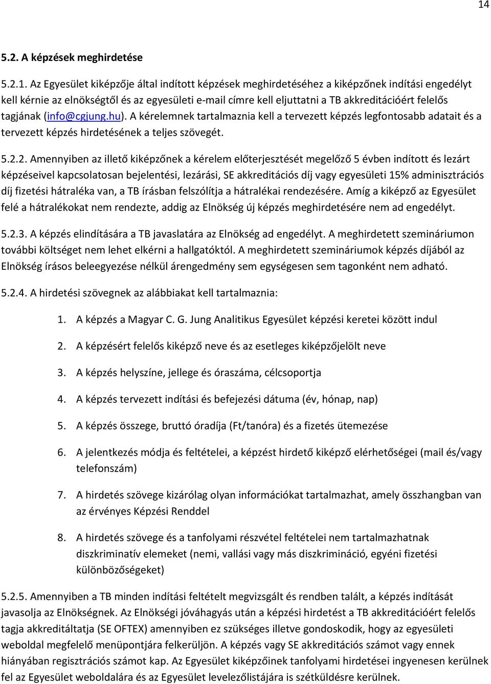 2. Amennyiben az illető kiképzőnek a kérelem előterjesztését megelőző 5 évben indított és lezárt képzéseivel kapcsolatosan bejelentési, lezárási, SE akkreditációs díj vagy egyesületi 15%