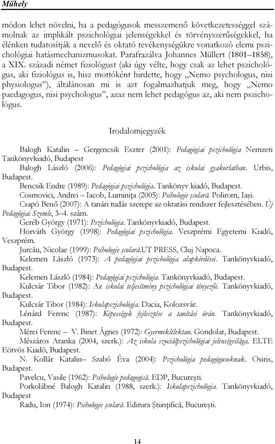 századi német fiziológust (aki úgy vélte, hogy csak az lehet pszichológus, aki fiziológus is, hisz mottóként hirdette, hogy Nemo psychologus, nisi physiologus ), általánosan mi is azt fogalmazhatjuk