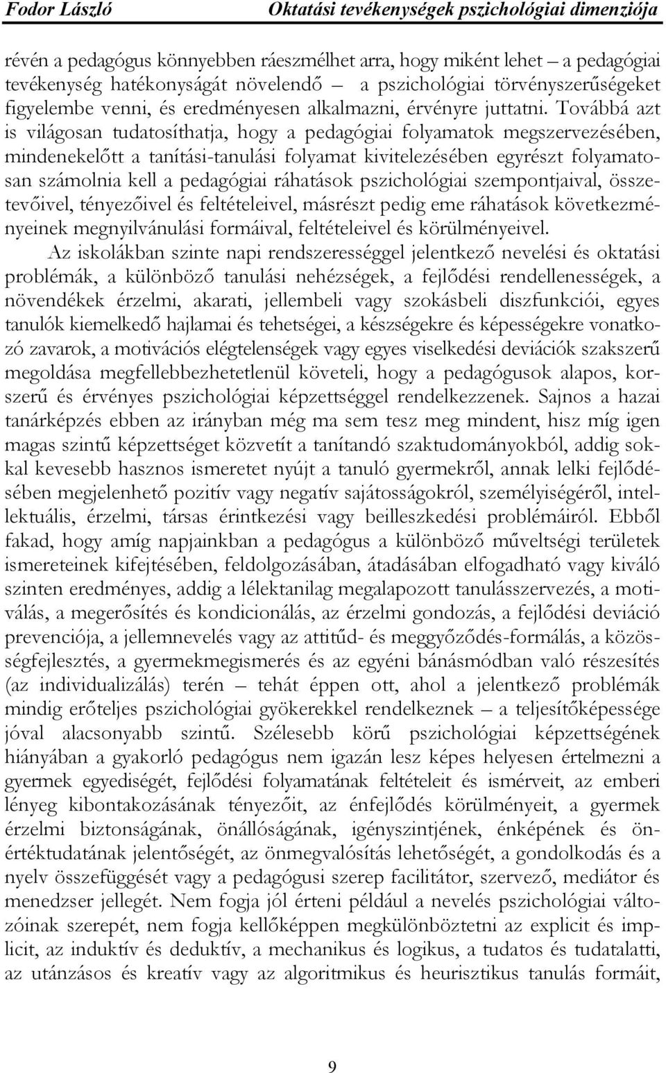 Továbbá azt is világosan tudatosíthatja, hogy a pedagógiai folyamatok megszervezésében, mindenekelőtt a tanítási-tanulási folyamat kivitelezésében egyrészt folyamatosan számolnia kell a pedagógiai