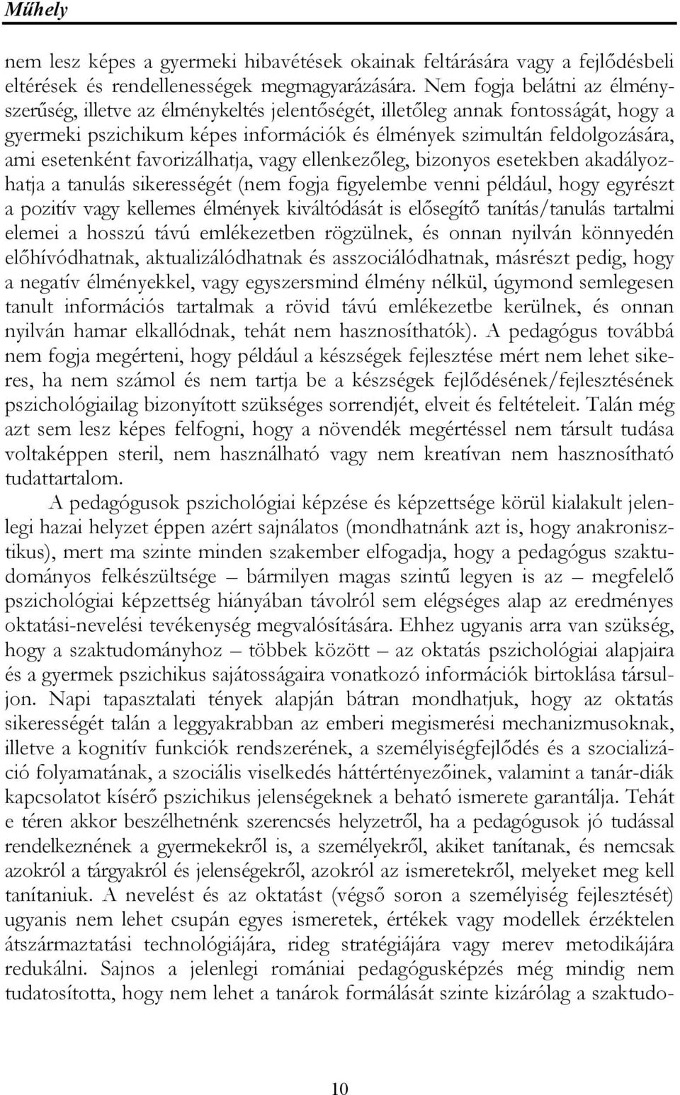 esetenként favorizálhatja, vagy ellenkezőleg, bizonyos esetekben akadályozhatja a tanulás sikerességét (nem fogja figyelembe venni például, hogy egyrészt a pozitív vagy kellemes élmények kiváltódását