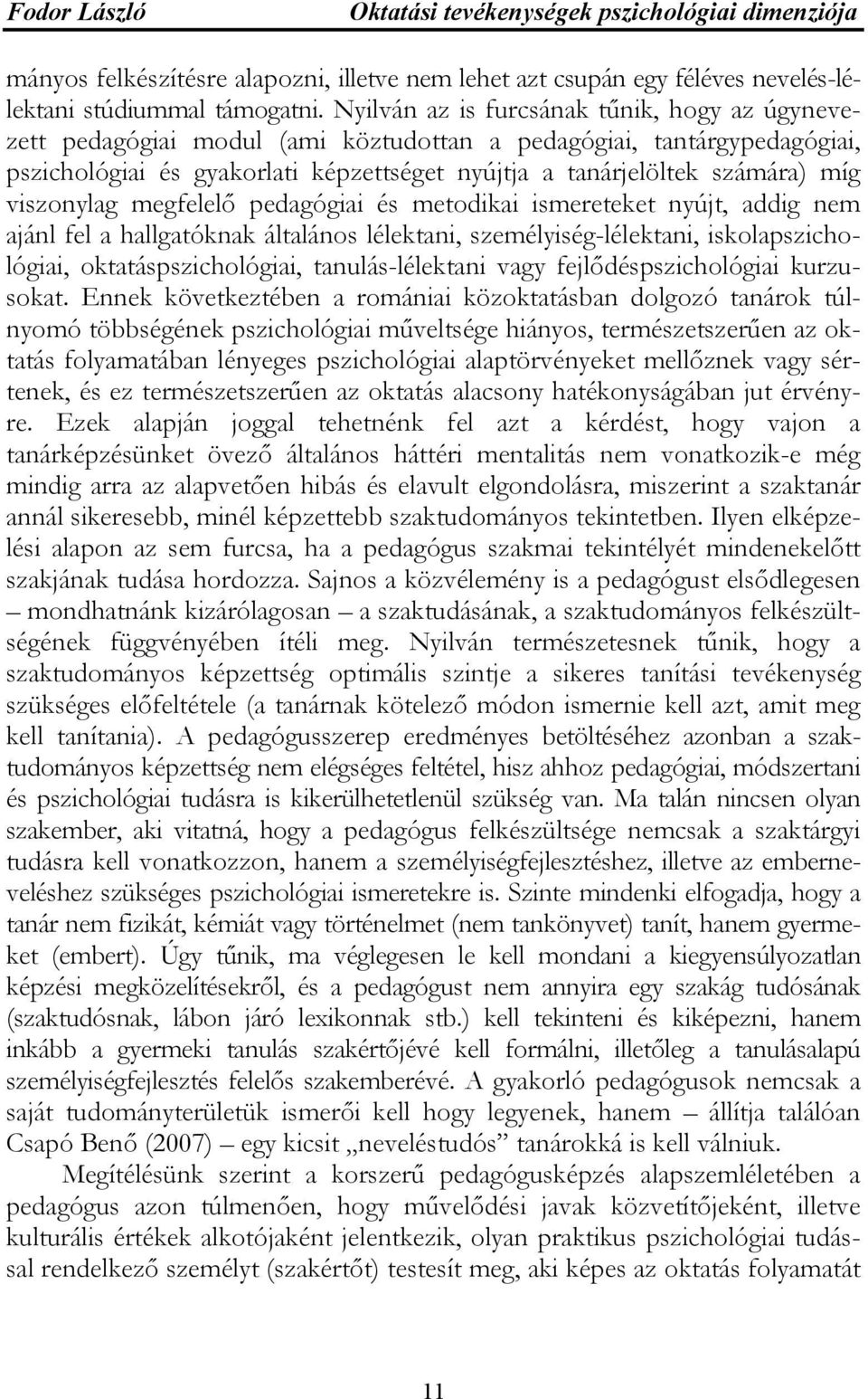 viszonylag megfelelő pedagógiai és metodikai ismereteket nyújt, addig nem ajánl fel a hallgatóknak általános lélektani, személyiség-lélektani, iskolapszichológiai, oktatáspszichológiai,