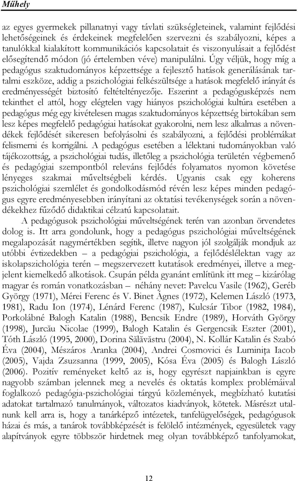 Úgy véljük, hogy míg a pedagógus szaktudományos képzettsége a fejlesztő hatások generálásának tartalmi eszköze, addig a pszichológiai felkészültsége a hatások megfelelő irányát és eredményességét