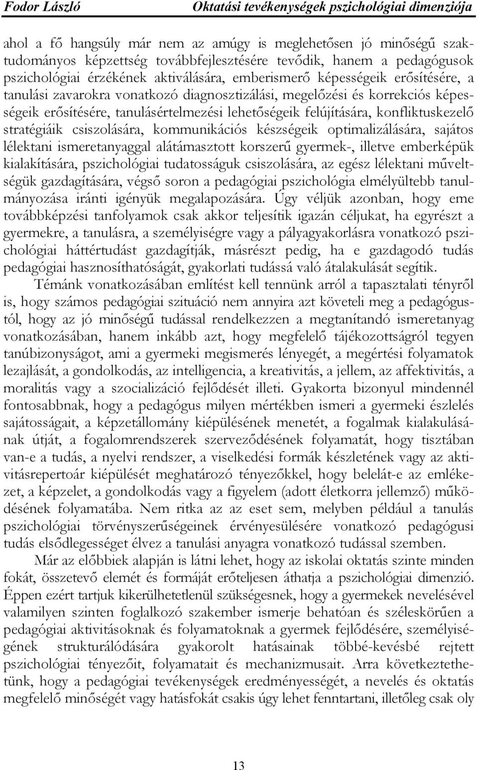 csiszolására, kommunikációs készségeik optimalizálására, sajátos lélektani ismeretanyaggal alátámasztott korszerű gyermek-, illetve emberképük kialakítására, pszichológiai tudatosságuk csiszolására,