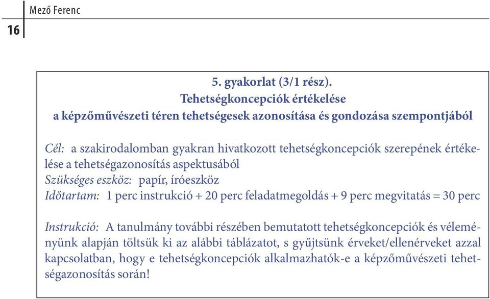 tehetségkoncepciók szerepének értékelése a tehetségazonosítás aspektusából Szükséges eszköz: papír, íróeszköz Időtartam: 1 perc instrukció + 20 perc feladatmegoldás +