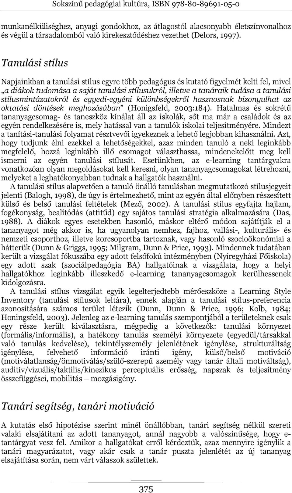 stílusmintázatokról és egyedi-egyéni különbségekről hasznosnak bizonyulhat az oktatási döntések meghozásában (Honigsfeld, 2003:184).