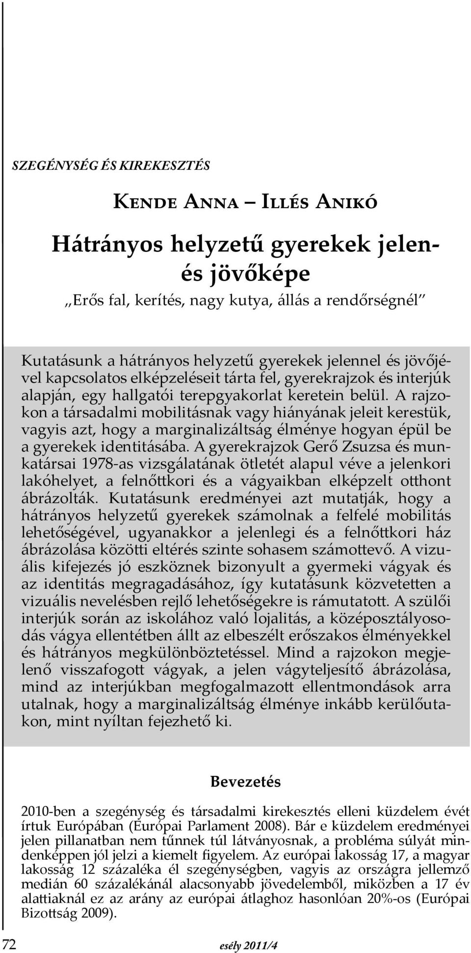 A rajzokon a társadalmi mobilitásnak vagy hiányának jeleit kerestük, vagyis azt, hogy a marginalizáltság élménye hogyan épül be a gyerekek identitásába.