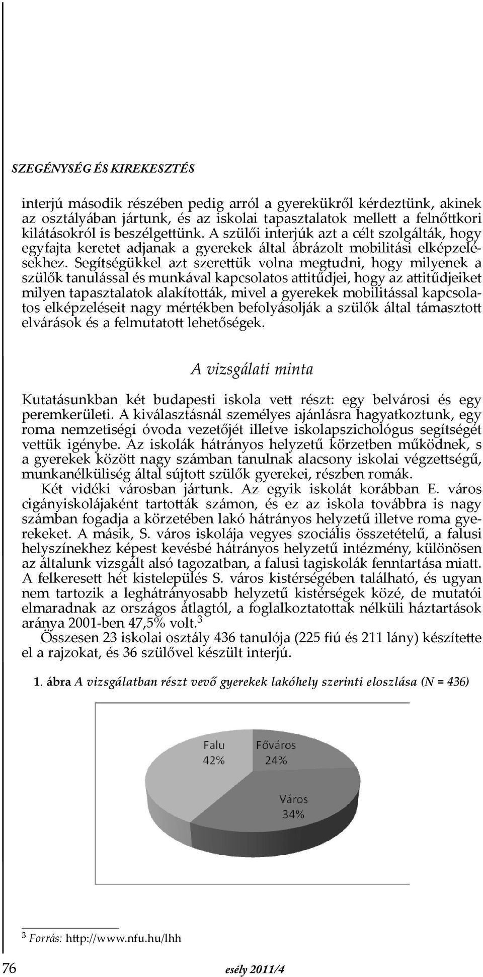 Segítségükkel azt szerettük volna megtudni, hogy milyenek a szülők tanulással és munkával kapcsolatos attitűdjei, hogy az attitűdjeiket milyen tapasztalatok alakították, mivel a gyerekek mobilitással