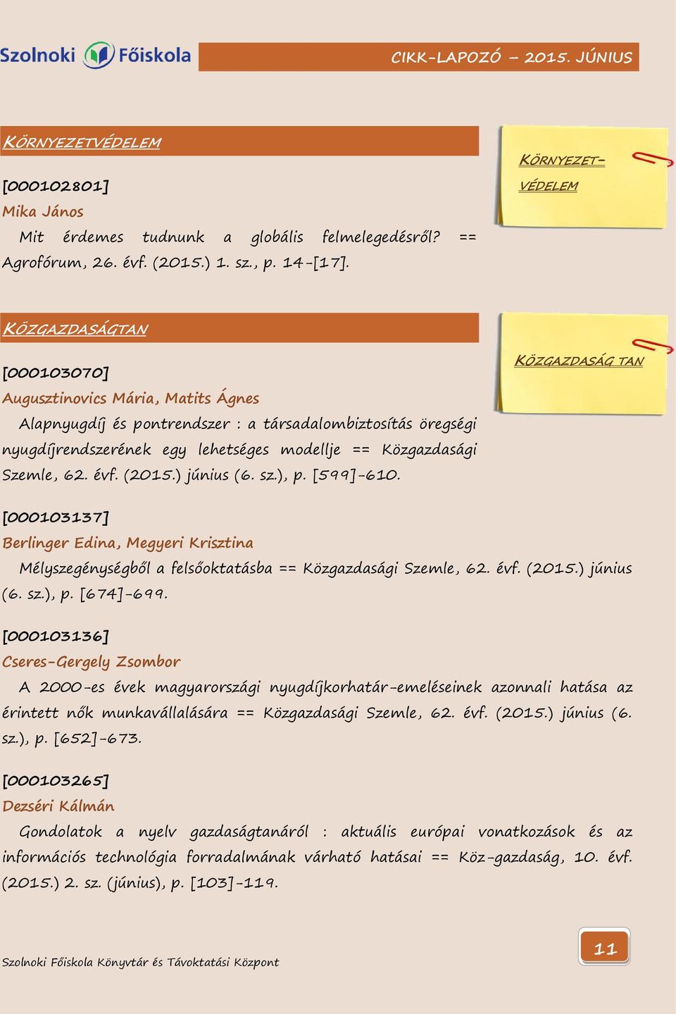 Közgazdasági Szemle, 62. évf. (2015.) június (6. sz.), p. [599]-610. KÖZGAZDASÁG TAN [000103137] Berlinger Edina, Megyeri Krisztina Mélyszegénységből a felsőoktatásba == Közgazdasági Szemle, 62. évf. (2015.) június (6. sz.), p. [674]-699.