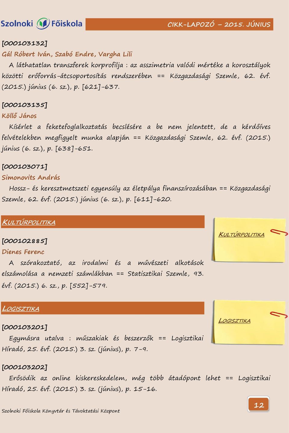 [000103135] Köllő János Kísérlet a feketefoglalkoztatás becslésére a be nem jelentett, de a kérdőíves felvételekben megfigyelt munka alapján == Közgazdasági Szemle, 62. évf. (2015.) június (6. sz.