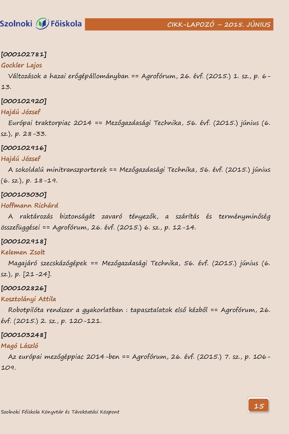 [000103030] Hoffmann Richárd A raktározás biztonságát zavaró tényezők, a szárítás és terményminőség összefüggései == Agrofórum, 26. évf. (2015.) 6. sz., p. 12-14.