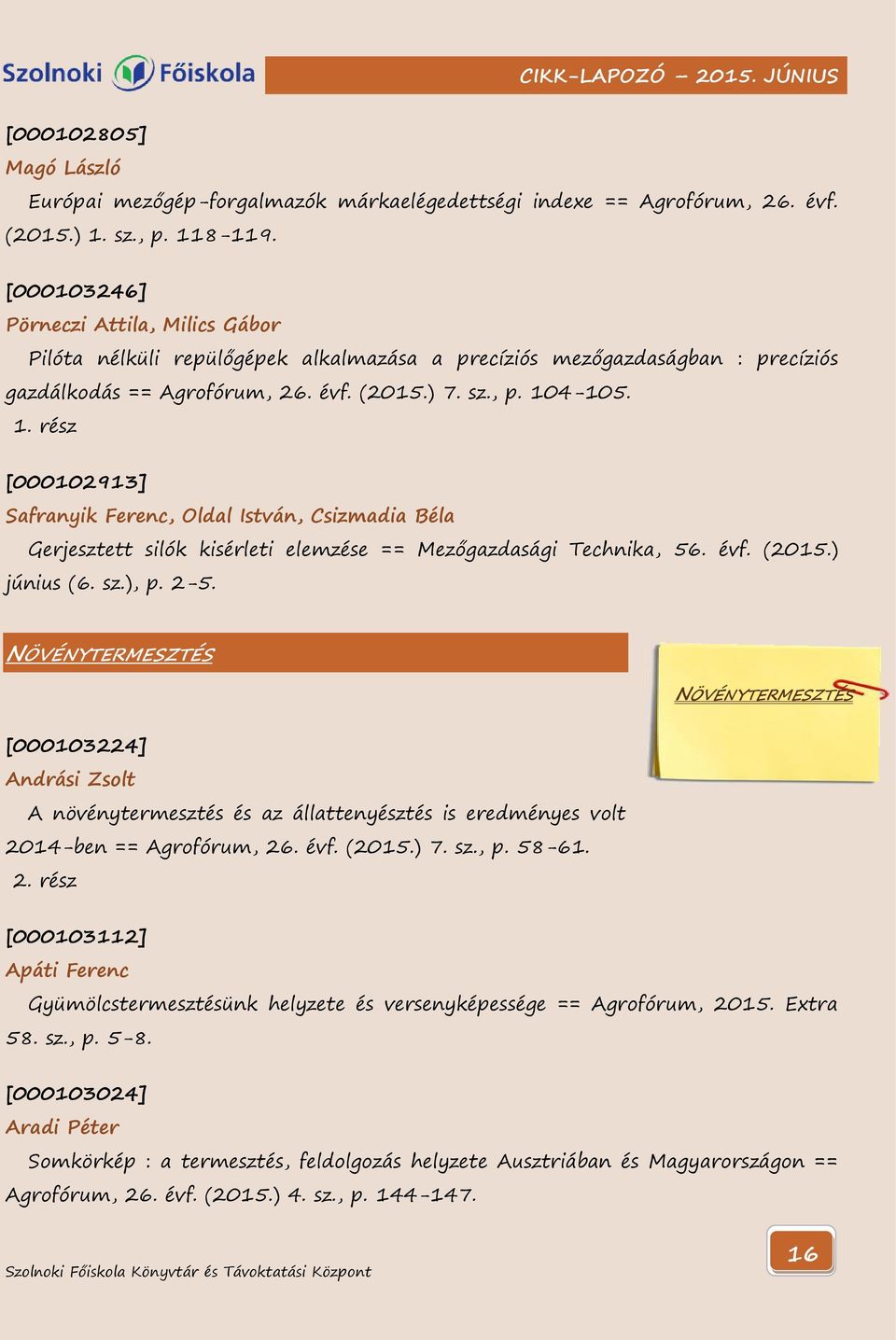 4-105. 1. rész [000102913] Safranyik Ferenc, Oldal István, Csizmadia Béla Gerjesztett silók kisérleti elemzése == Mezőgazdasági Technika, 56. évf. (2015.) június (6. sz.), p. 2-5.