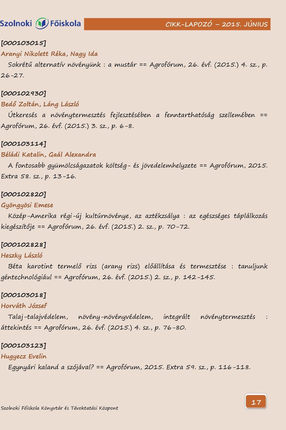 [000103114] Béládi Katalin, Gaál Alexandra A fontosabb gyümölcságazatok költség- és jövedelemhelyzete == Agrofórum, 2015. Extra 58. sz., p. 13-16.