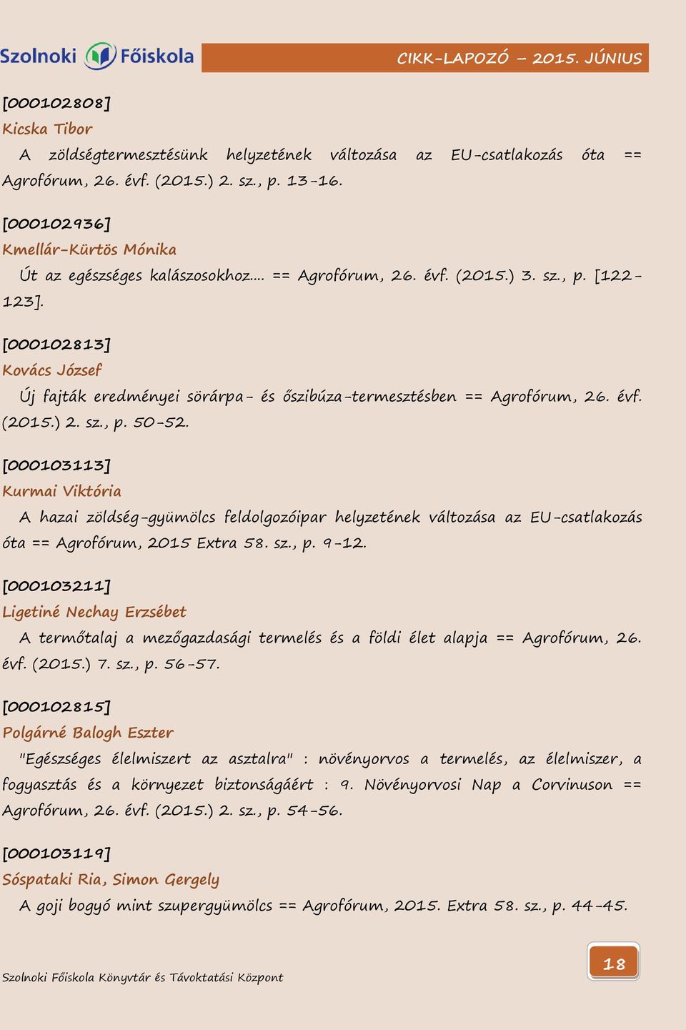 [000102813] Kovács József Új fajták eredményei sörárpa- és őszibúza-termesztésben == Agrofórum, 26. évf. (2015.) 2. sz., p. 50-52.