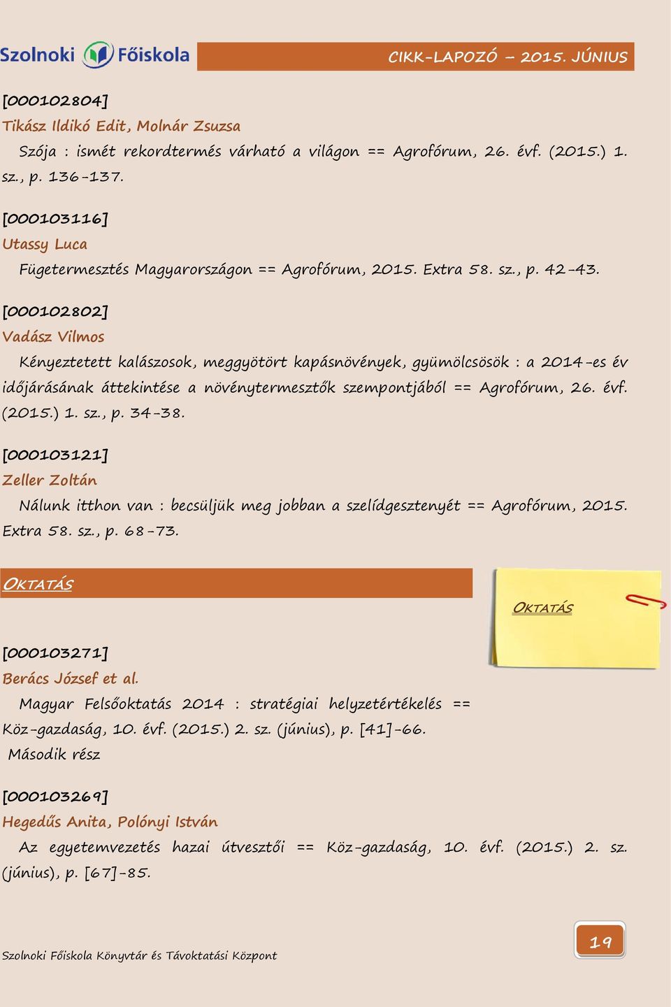 [000102802] Vadász Vilmos Kényeztetett kalászosok, meggyötört kapásnövények, gyümölcsösök : a 2014-es év időjárásának áttekintése a növénytermesztők szempontjából == Agrofórum, 26. évf. (2015.) 1. sz., p.