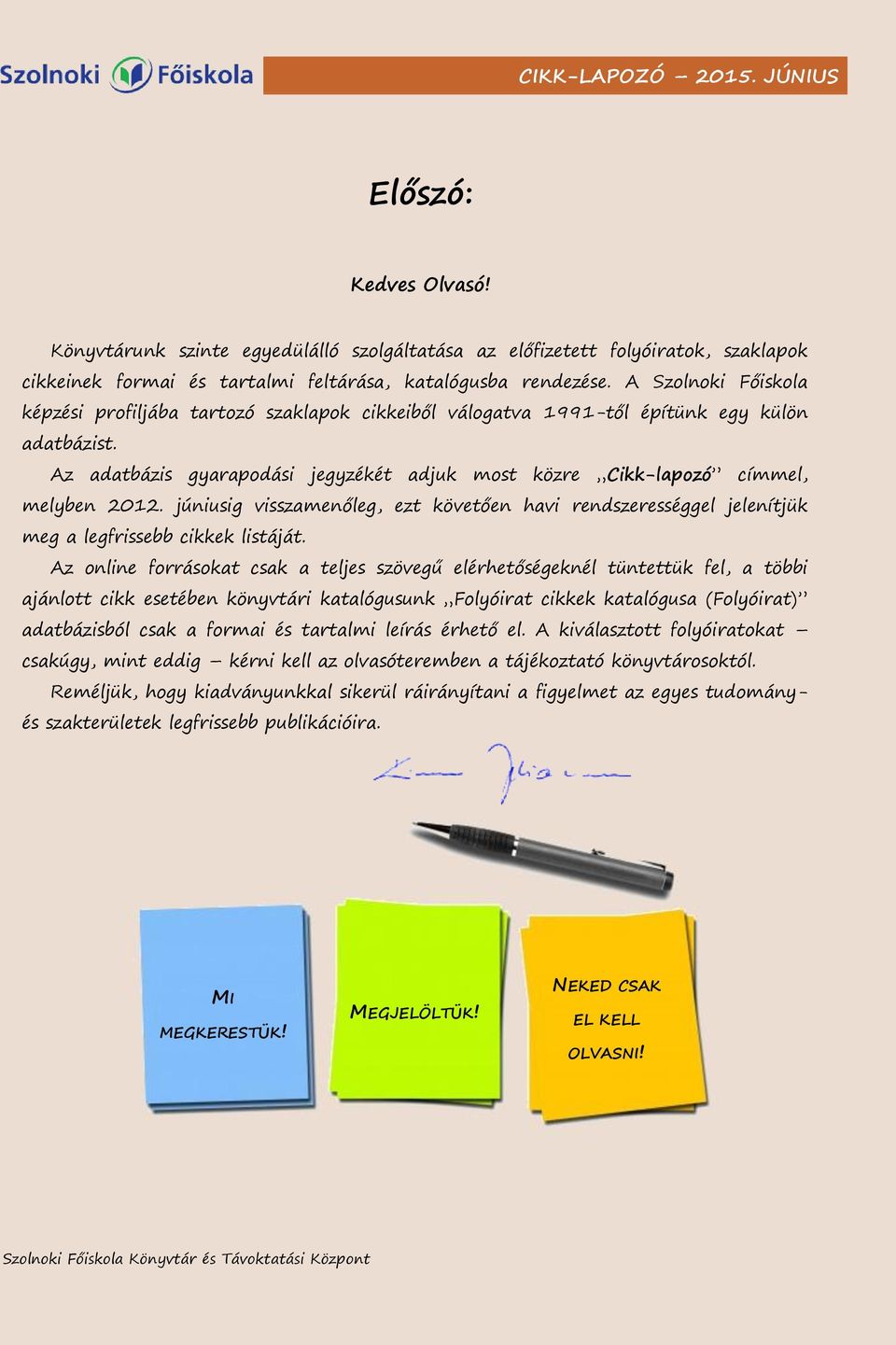 Az adatbázis gyarapodási jegyzékét adjuk most közre Cikk-lapozó címmel, melyben 2012. júniusig visszamenőleg, ezt követően havi rendszerességgel jelenítjük meg a legfrissebb cikkek listáját.