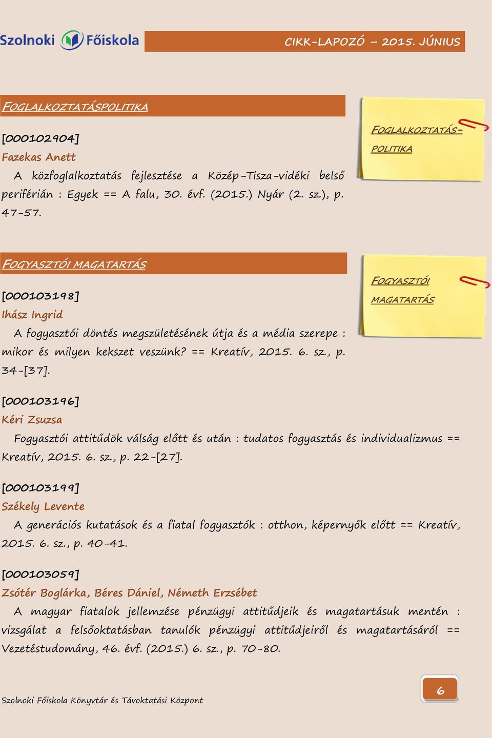 34-[37]. FOGYASZTÓI MAGATARTÁS [000103196] Kéri Zsuzsa Fogyasztói attitűdök válság előtt és után : tudatos fogyasztás és individualizmus == Kreatív, 2015. 6. sz., p. 22-[27].