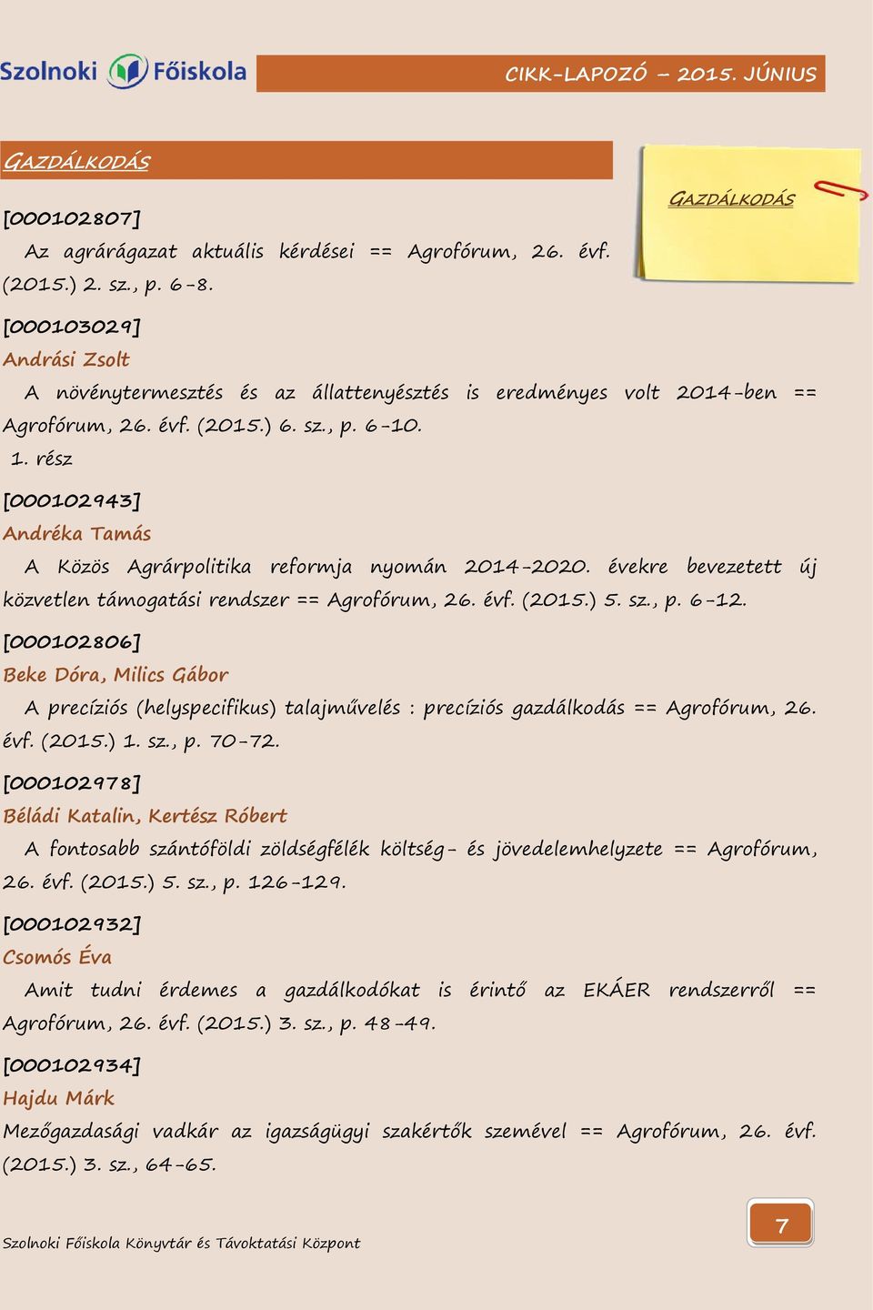 rész [000102943] Andréka Tamás A Közös Agrárpolitika reformja nyomán 2014-2020. évekre bevezetett új közvetlen támogatási rendszer == Agrofórum, 26. évf. (2015.) 5. sz., p. 6-12.