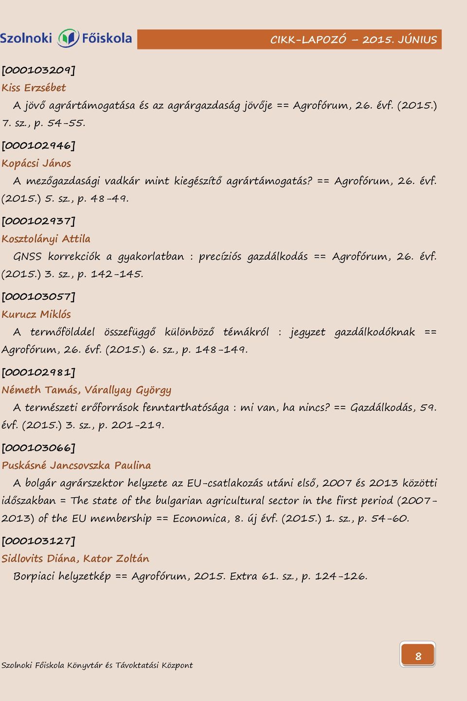 [000102937] Kosztolányi Attila GNSS korrekciók a gyakorlatban : precíziós gazdálkodás == Agrofórum, 26. évf. (2015.) 3. sz., p. 142-145.