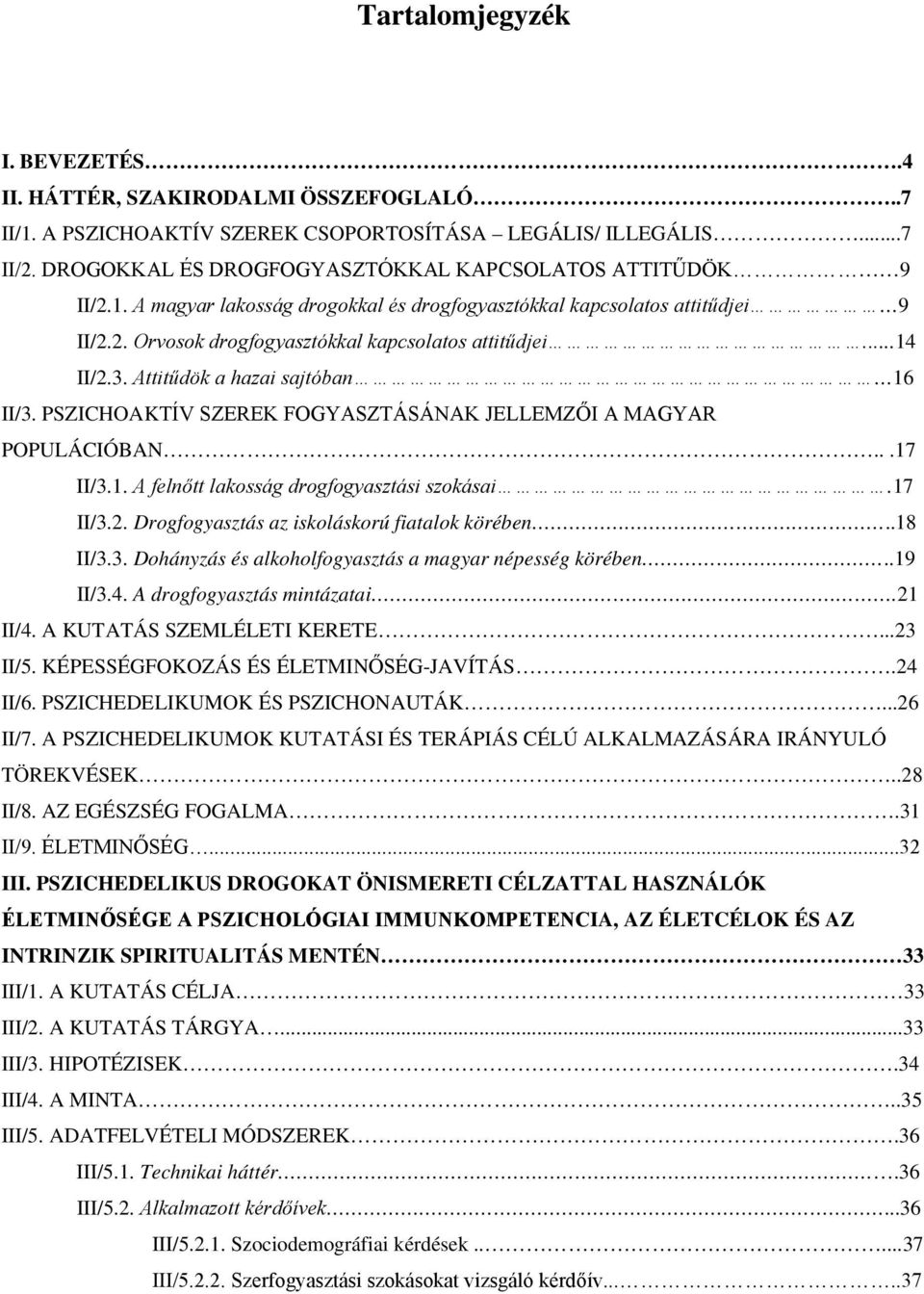 ..14 II/2.3. Attitűdök a hazai sajtóban 16 II/3. PSZICHOAKTÍV SZEREK FOGYASZTÁSÁNAK JELLEMZŐI A MAGYAR POPULÁCIÓBAN...17 II/3.1. A felnőtt lakosság drogfogyasztási szokásai.17 II/3.2. Drogfogyasztás az iskoláskorú fiatalok körében.