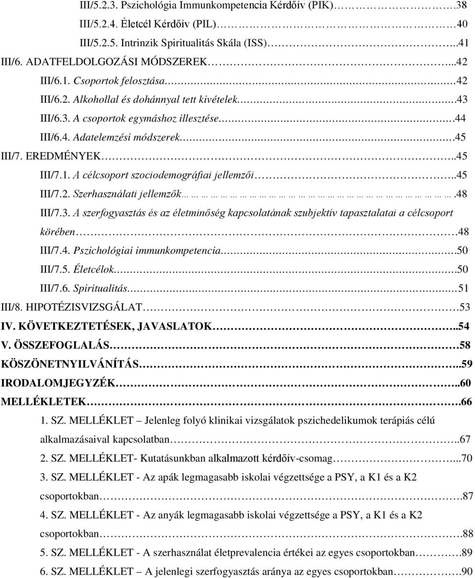 .45 III/7.2. Szerhasználati jellemzők.48 III/7.3. A szerfogyasztás és az életminőség kapcsolatának szubjektív tapasztalatai a célcsoport körében 48 III/7.4. Pszichológiai immunkompetencia.50 III/7.5. Életcélok.