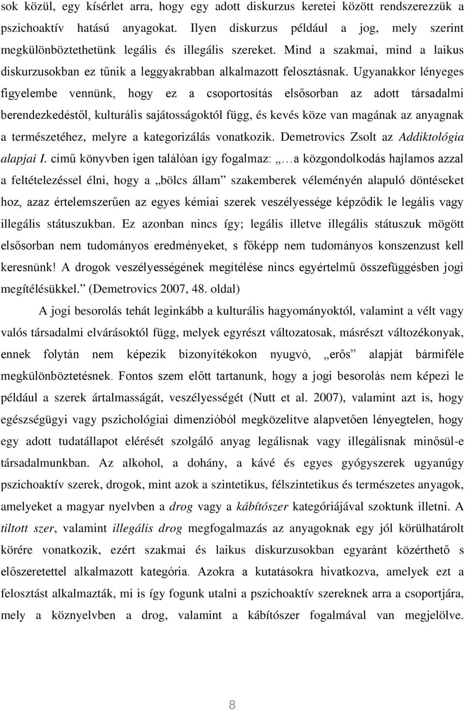 Ugyanakkor lényeges figyelembe vennünk, hogy ez a csoportosítás elsősorban az adott társadalmi berendezkedéstől, kulturális sajátosságoktól függ, és kevés köze van magának az anyagnak a