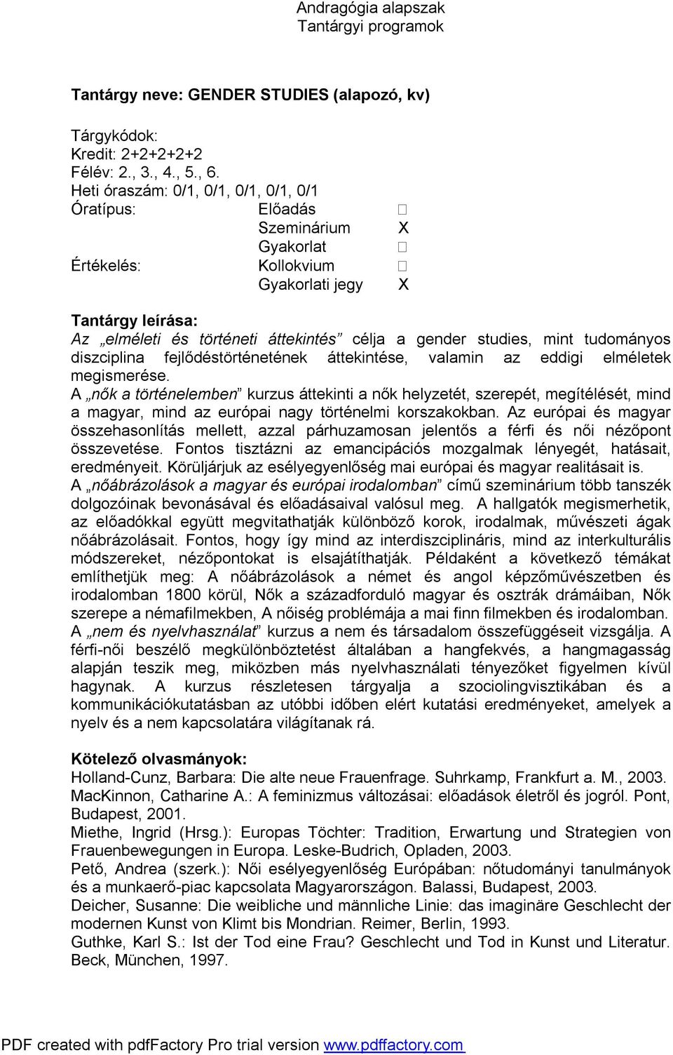 áttekintése, valamin az eddigi elméletek megismerése. A nők a történelemben kurzus áttekinti a nők helyzetét, szerepét, megítélését, mind a magyar, mind az európai nagy történelmi korszakokban.