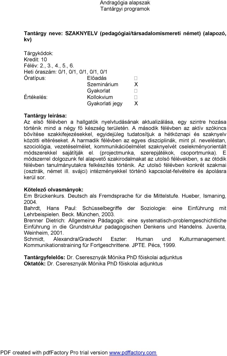 területén. A második félévben az aktív szókincs bővítése szakkifejezésekkel, egyidejüleg tudatosítjuk a hétköznapi és szaknyelv közötti eltéréseket. A harmadik félévben az egyes diszciplinák, mint pl.