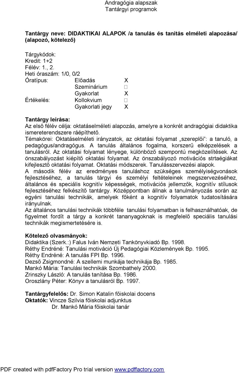 Témakörei: Oktatáselméleti irányzatok, az oktatási folyamat szereplői : a tanuló, a pedagógus/andragógus. A tanulás általános fogalma, korszerű elképzelések a tanulásról.