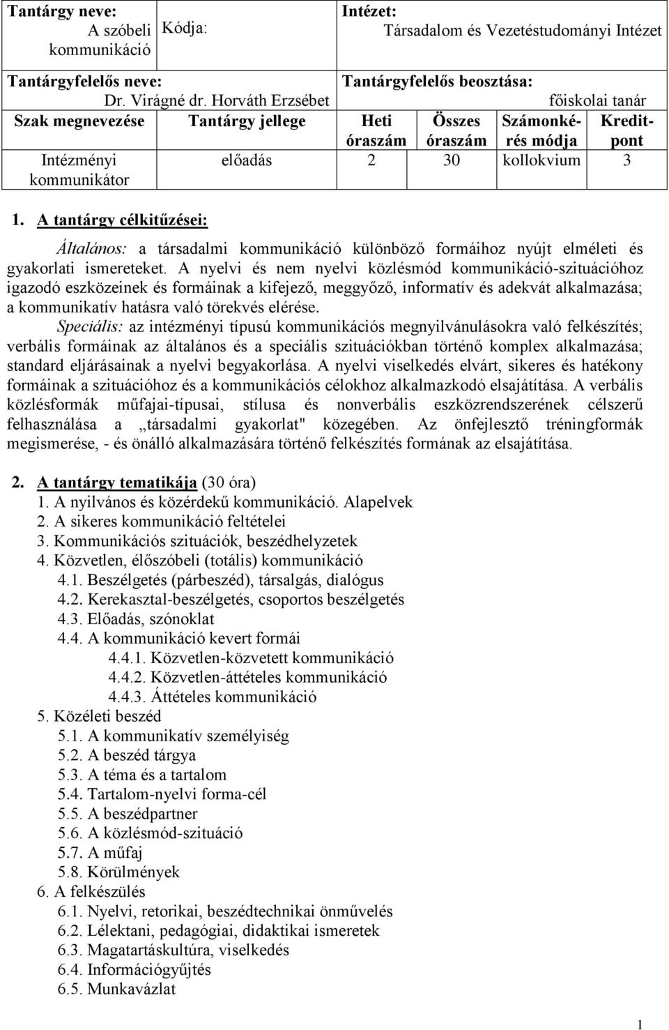 A tantárgy célkitűzései: Általános: a társadalmi kommunikáció különböző formáihoz nyújt elméleti és gyakorlati ismereteket.