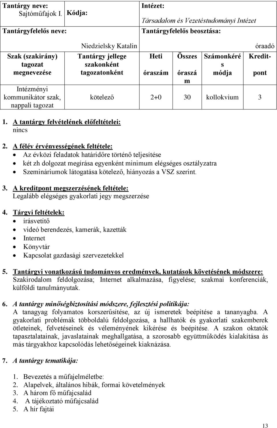 Számonkéré s óraszá módja m óraadó Kredit- pont kötelező 2+0 30 kollokvium 3 1. A tantárgy felvételének előfeltételei: nincs 2.