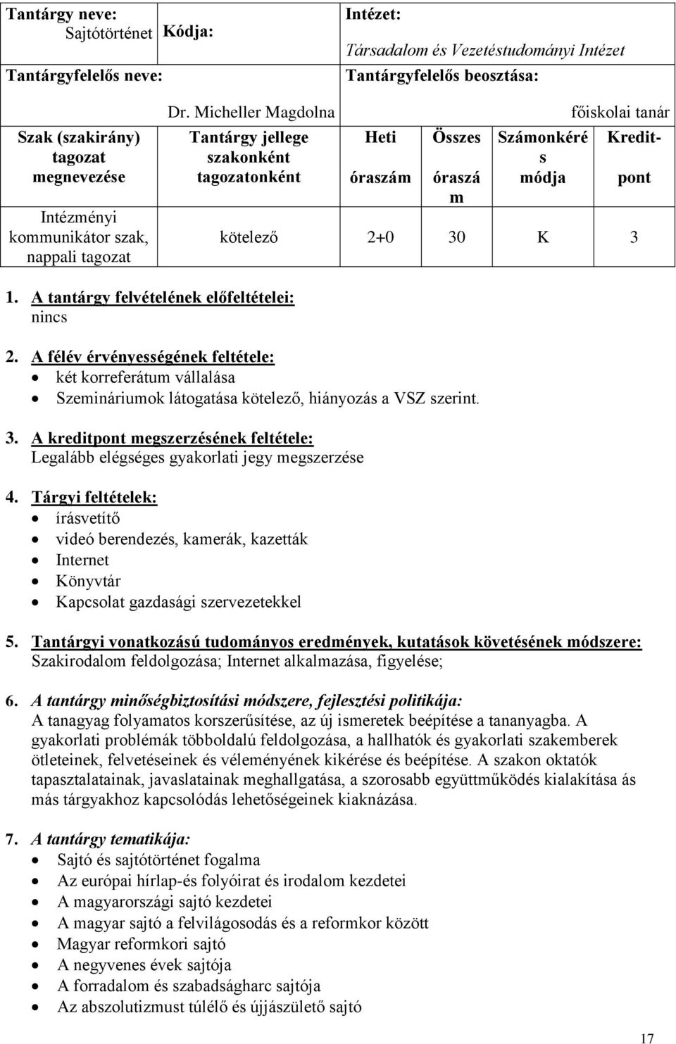 A tantárgy felvételének előfeltételei: nincs 2. A félév érvényességének feltétele: két korreferátum vállalása Szemináriumok látogatása kötelező, hiányozás a VSZ szerint. 3.