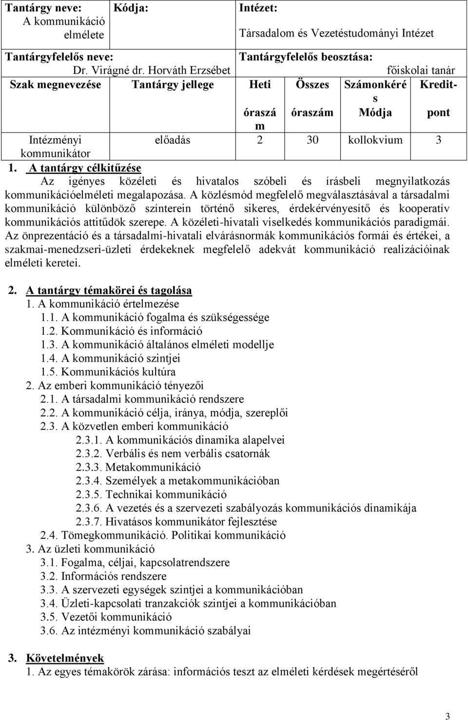 A tantárgy célkitűzése Az igényes közéleti és hivatalos szóbeli és írásbeli megnyilatkozás kommunikációelméleti megalapozása.