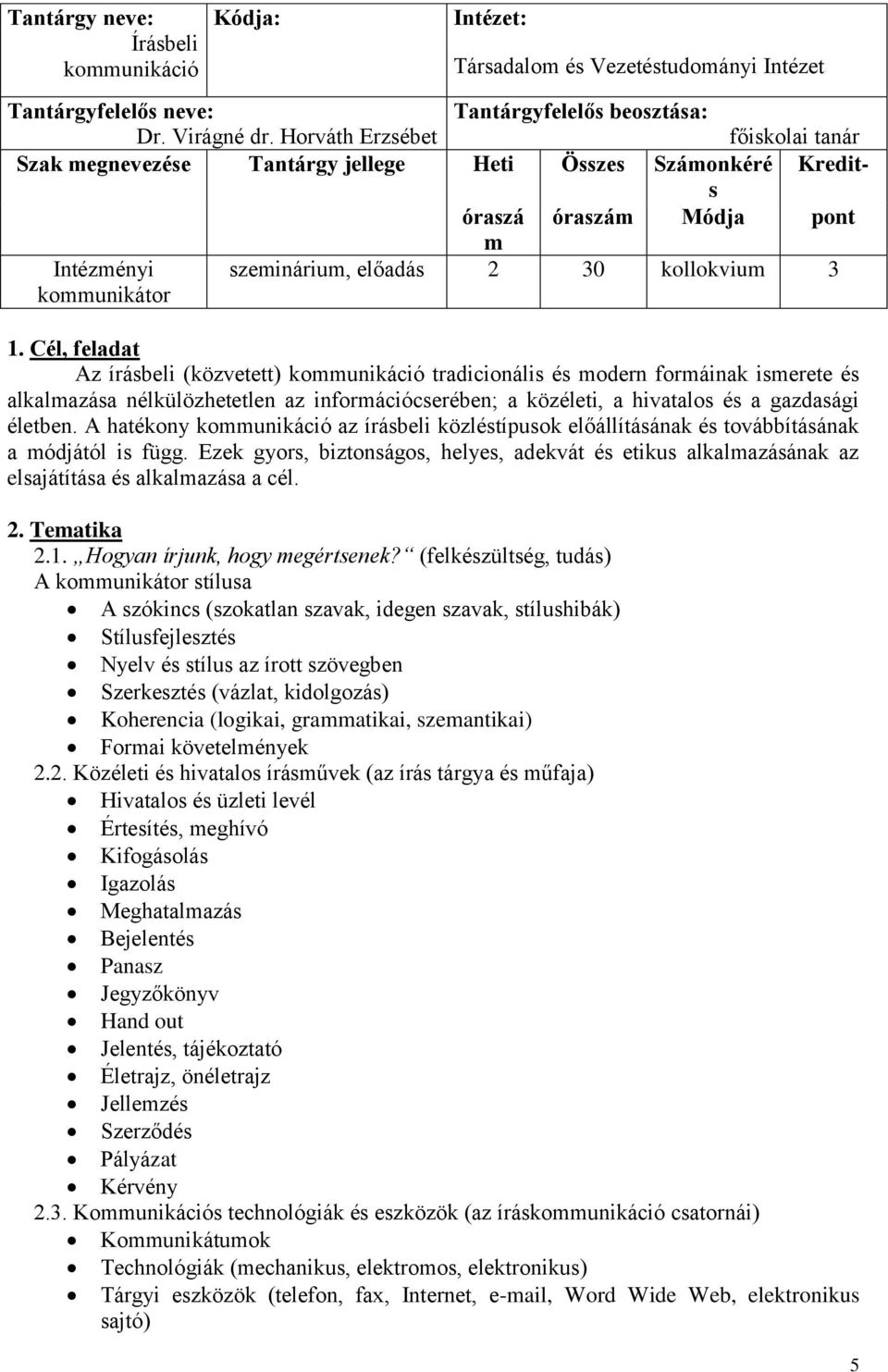 Cél, feladat Az írásbeli (közvetett) kommunikáció tradicionális és modern formáinak ismerete és alkalmazása nélkülözhetetlen az információcserében; a közéleti, a hivatalos és a gazdasági életben.