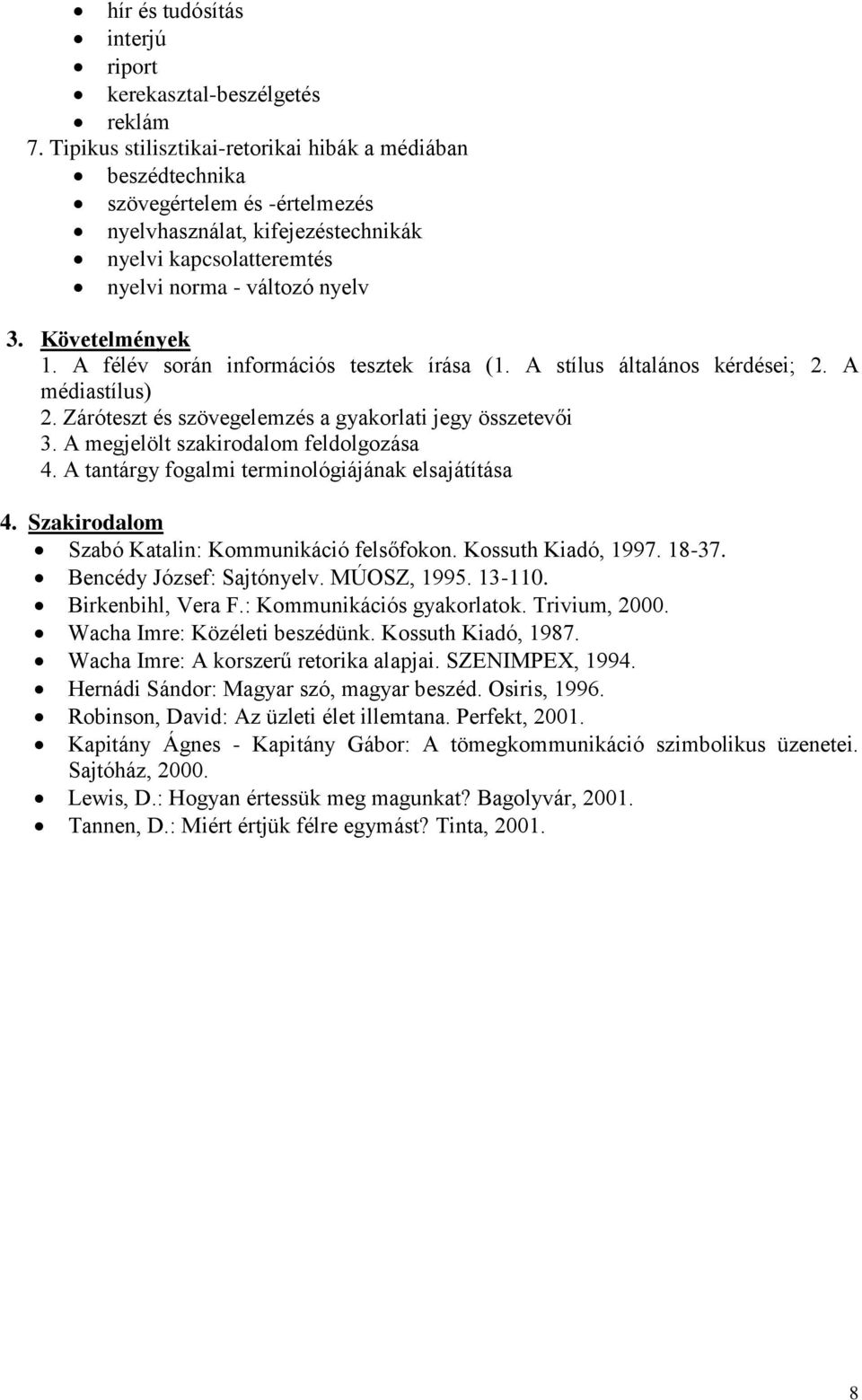 A félév során információs tesztek írása (1. A stílus általános kérdései; 2. A médiastílus) 2. Záróteszt és szövegelemzés a gyakorlati jegy összetevői 3. A megjelölt szakirodalom feldolgozása 4.