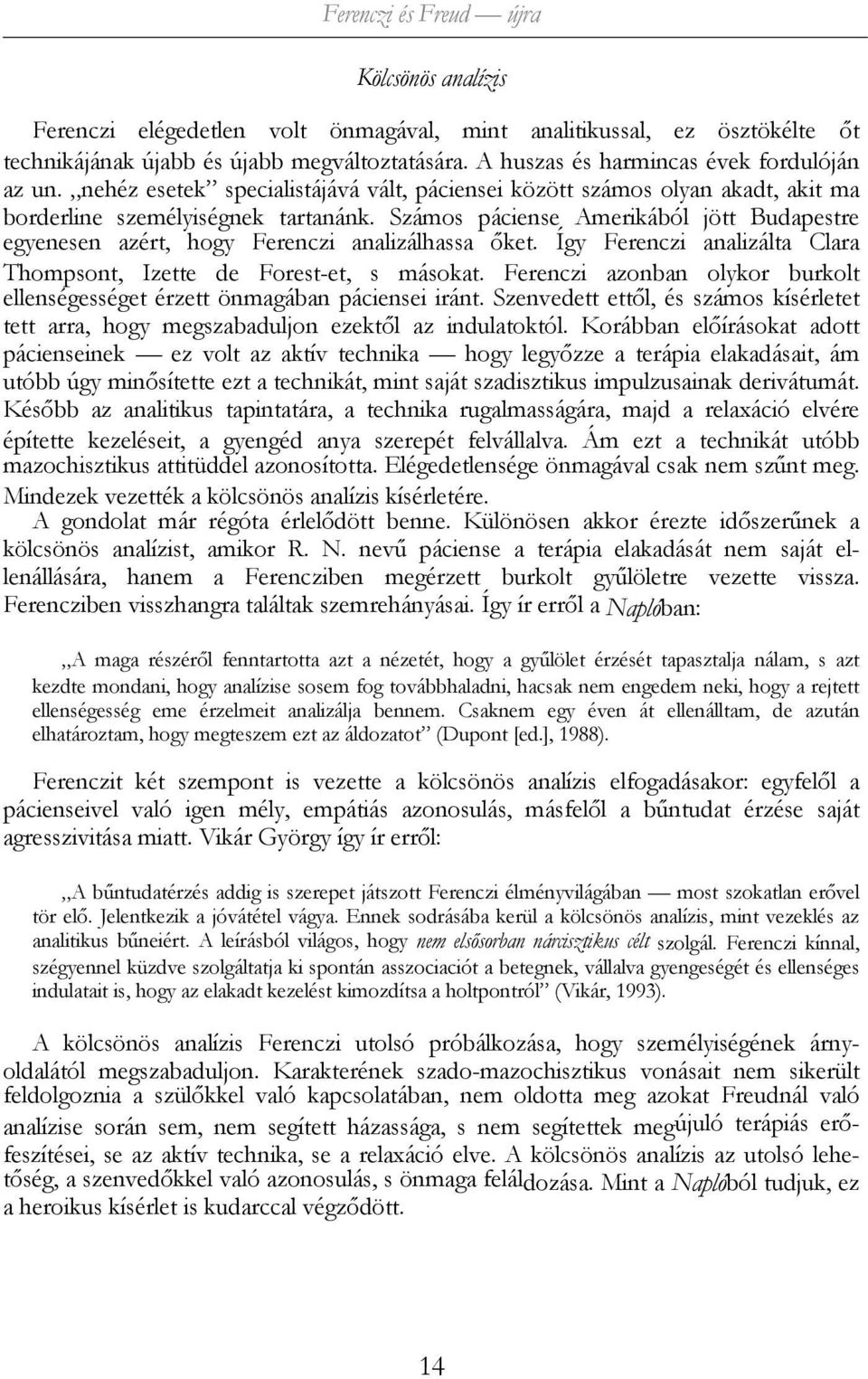 Számos páciense Amerikából jött Budapestre egyenesen azért, hogy Ferenczi analizálhassa őket. Így Ferenczi analizálta Clara Thompsont, Izette de Forest-et, s másokat.