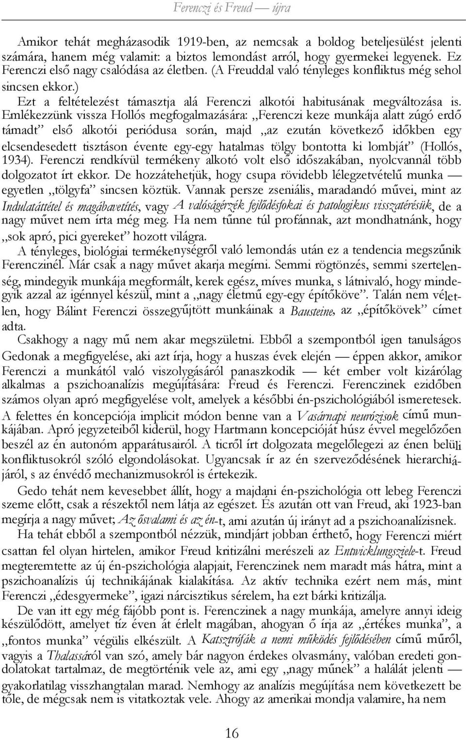 Emlékezzünk vissza Hollós megfogalmazására: Ferenczi keze munkája alatt zúgó erdő támadt első alkotói periódusa során, majd az ezután következő időkben egy elcsendesedett tisztáson évente egy-egy