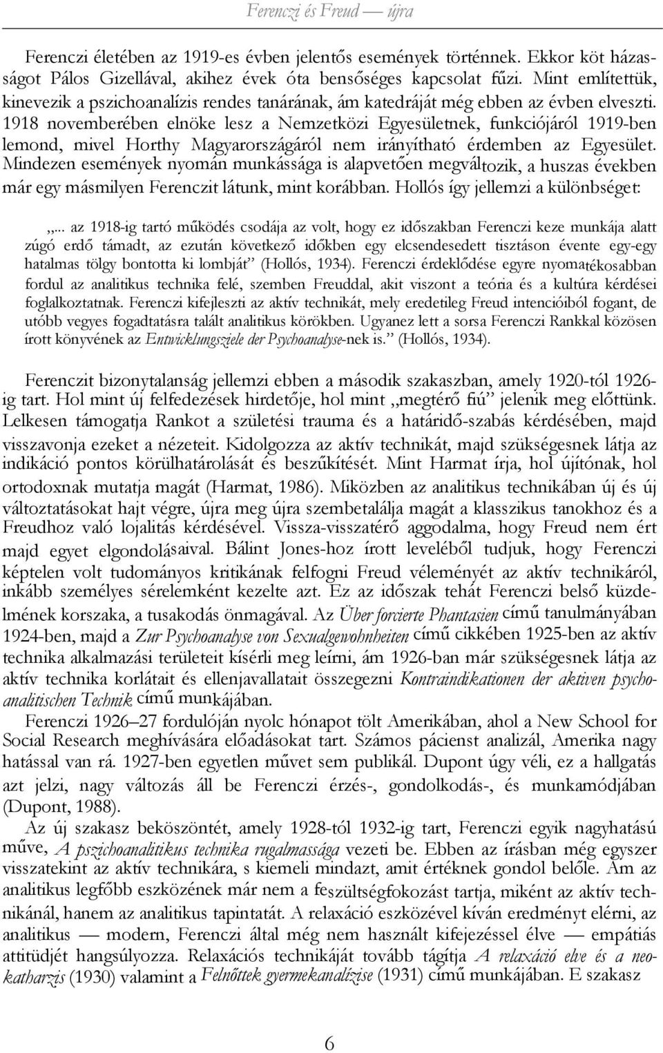 1918 novemberében elnöke lesz a Nemzetközi Egyesületnek, funkciójáról 1919-ben lemond, mivel Horthy Magyarországáról nem irányítható érdemben az Egyesület.